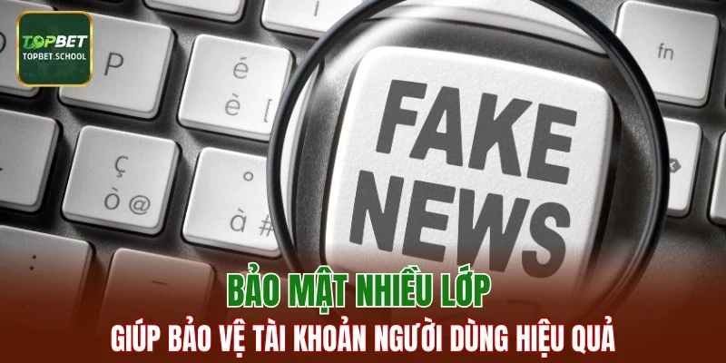 Bảo mật nhiều lớp giúp bảo vệ tài khoản người dùng hiệu quả