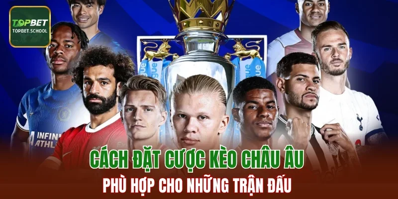 Cách đặt cược kèo châu âu phù hợp cho những trận đấu