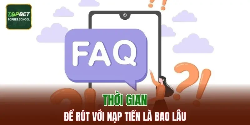 Câu hỏi thường gặp về thời gian rút với nạp tiền