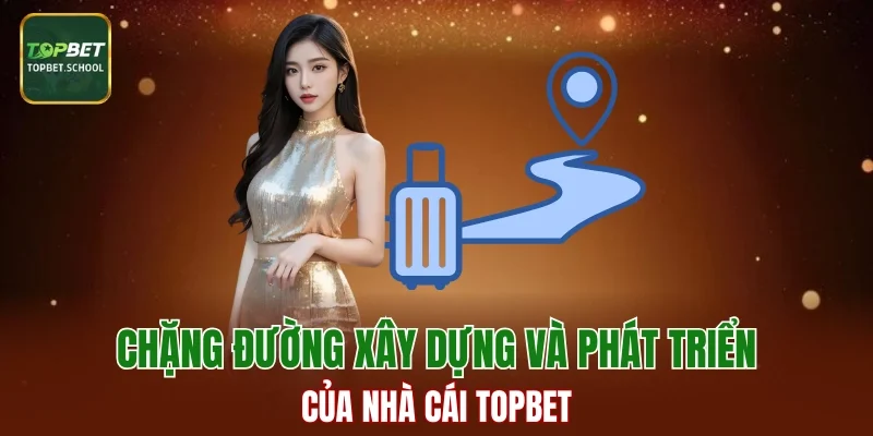 Chặng đường xây dựng và phát triển của nhà cái TOPBET