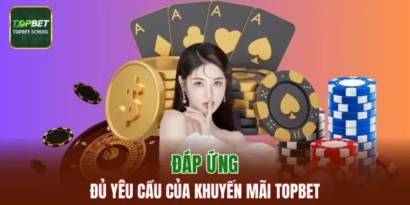 Đáp ứng đúng các yêu cầu của khuyến mãi TOPBET