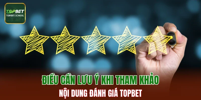Điều cần lưu ý khi tham khảo đánh giá nhà cái TOPBET