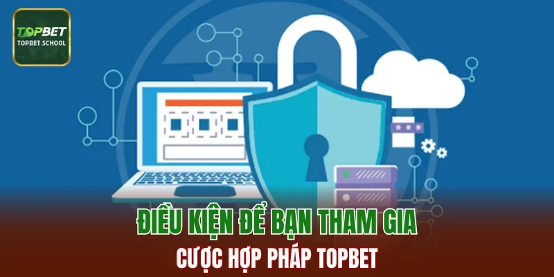 Điều kiện để bạn tham gia cược hợp pháp TOPBET