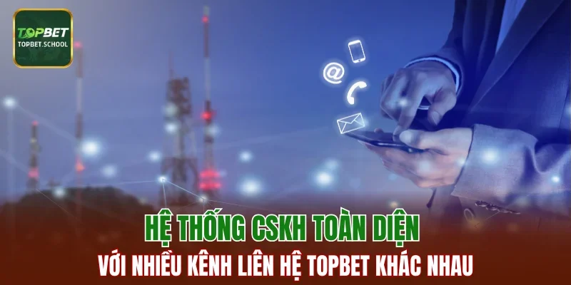 Hệ thống CSKH toàn diện với nhiều kênh liên hệ TOPBET khác nhau