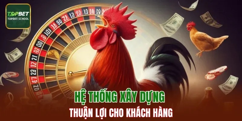 Hệ thống xây dựng thuận lợi cho khách hàng