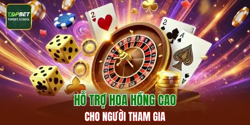 Hỗ trợ hoa hồng cao cho người tham gia