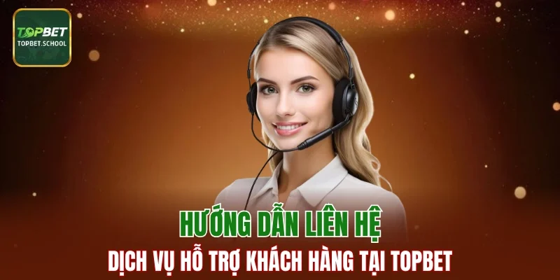 Hướng dẫn cách liên hệ dịch vụ hỗ trợ khách hàng của TOPBET
