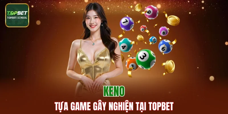 Keno - Tựa game giải trí nổi bật gây nghiện tại TOPBET