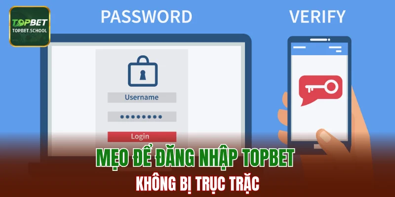 Mẹo để đăng nhập Topbet không bị trục trặc