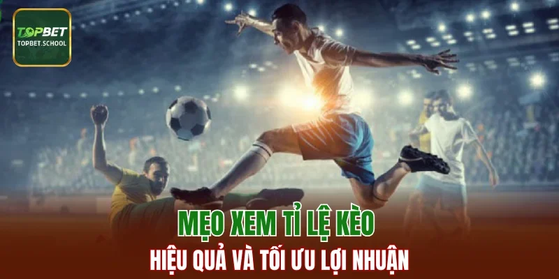 Mẹo xem tỉ lệ kèo hiệu quả và tối ưu lợi nhuận