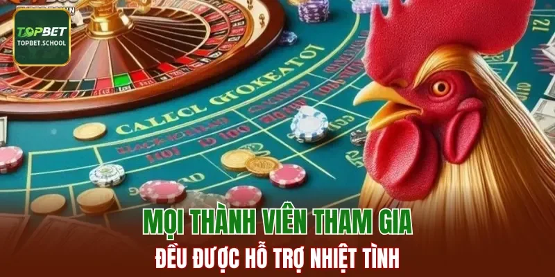 Mọi thành viên tham gia đều được hỗ trợ nhiệt tình