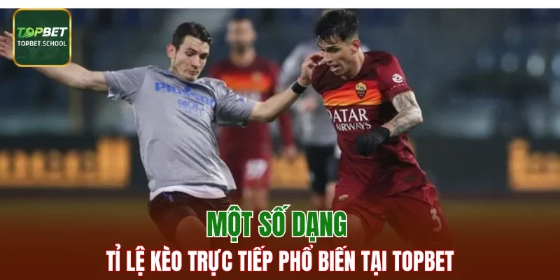 Một số dạng tỉ lệ kèo trực tiếp phổ biến tại TOPBET