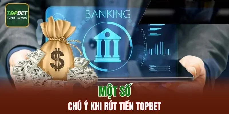 Một số điều cần chú ý khi rút tiền TOPBET