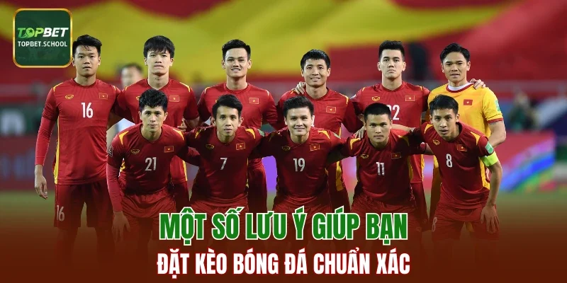 Một số lưu ý giúp bạn đặt kèo bóng đá chuẩn xác