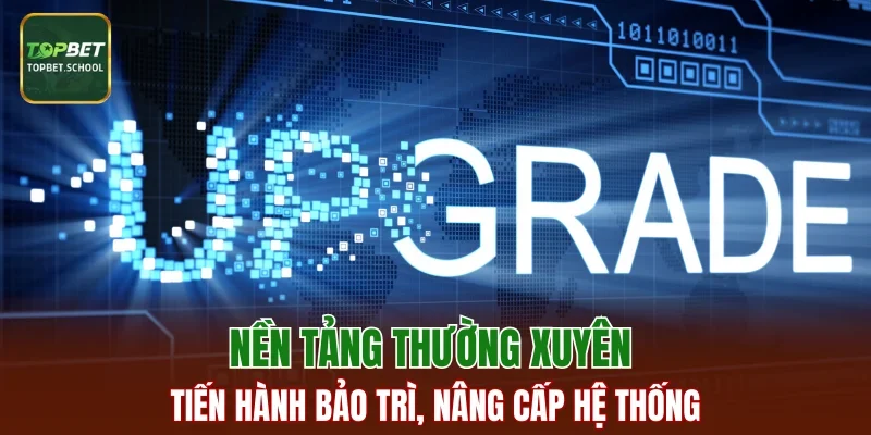Nền tảng thường xuyên tiến hành bảo trì, nâng cấp hệ thống