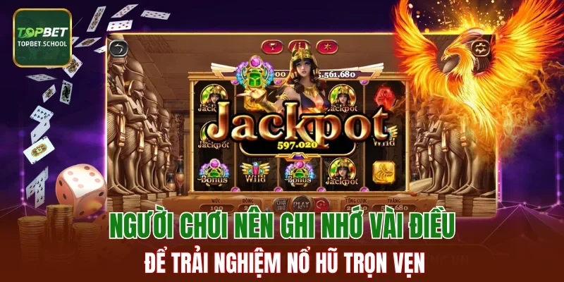 Người chơi nên ghi nhớ vài điều để trải nghiệm nổ hũ trọn vẹn