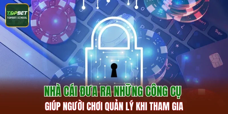 Nhà cái đưa ra những công cụ giúp người chơi quản lý khi tham gia