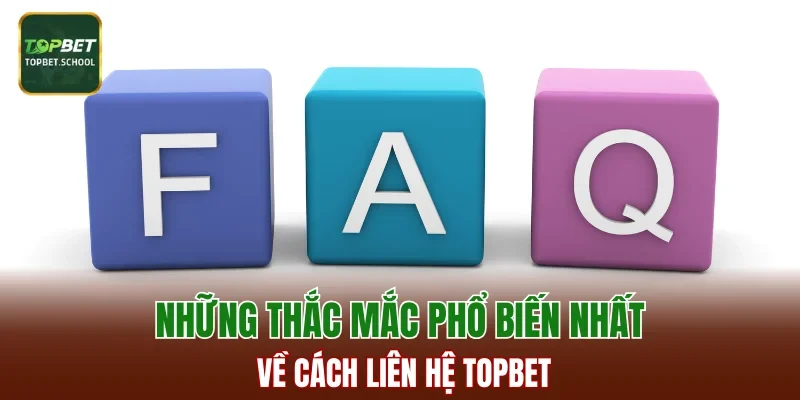 Những thắc mắc phổ biến nhất về cách liên hệ TOPBET