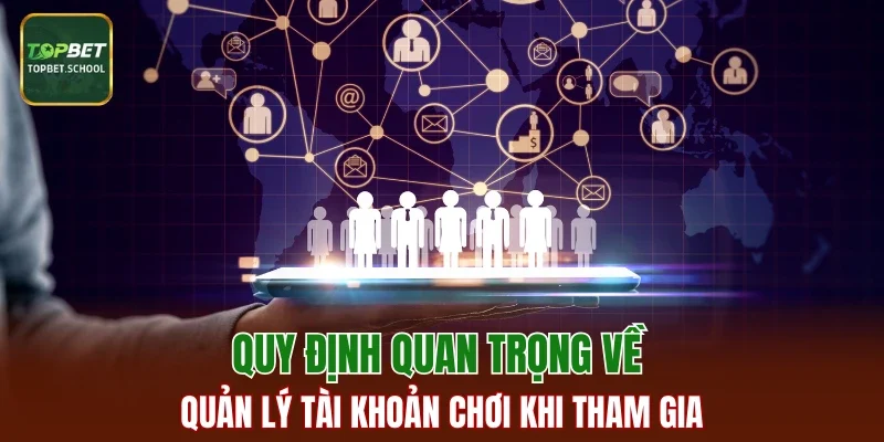 Quy định quan trọng về quản lý tài khoản chơi khi tham gia