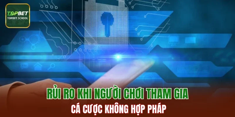 Rủi ro khi người chơi tham gia cá cược không hợp pháp