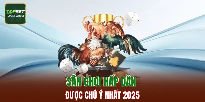 Sân chơi hấp dẫn - được chú ý nhất 2025
