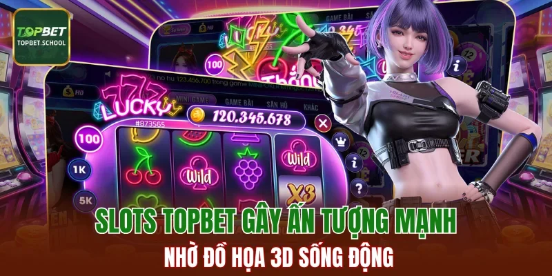 Slots TOPBET gây ấn tượng mạnh nhờ đồ họa 3D sống động