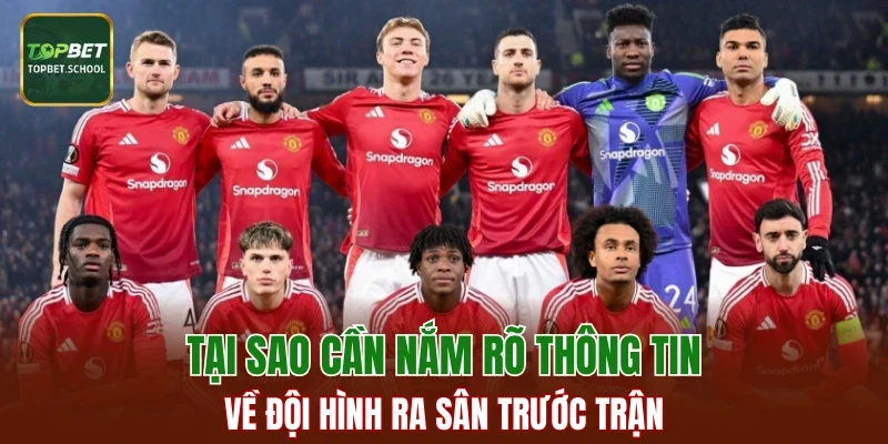 Tại sao cần nắm rõ thông tin về đội hình ra sân trước trận