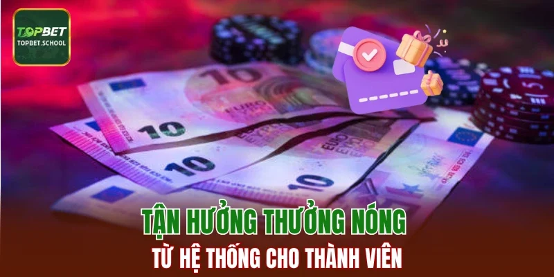 Tận hưởng thưởng nóng từ hệ thống cho thành viên