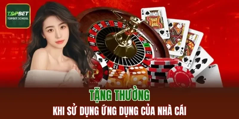 Tặng thưởng khi sử dụng ứng dụng của nhà cái