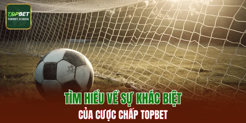 Tìm hiểu về sự khác biệt của cược chấp TOPBET