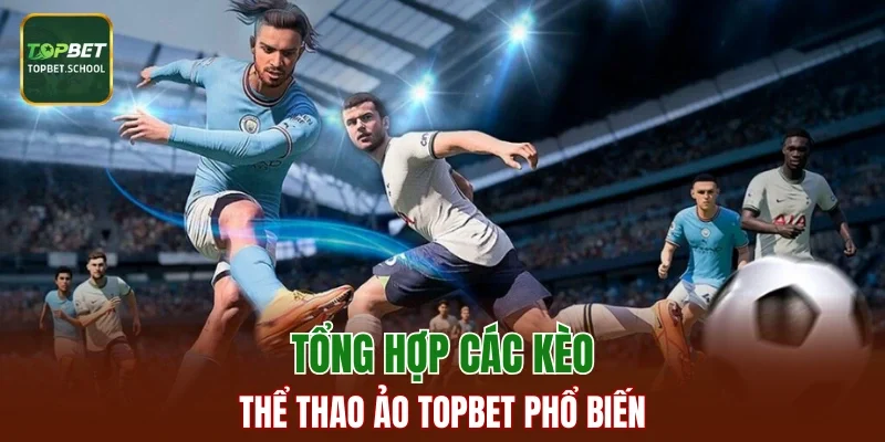 Tổng hợp các kèo thể thao ảo TOPBET phổ biến
