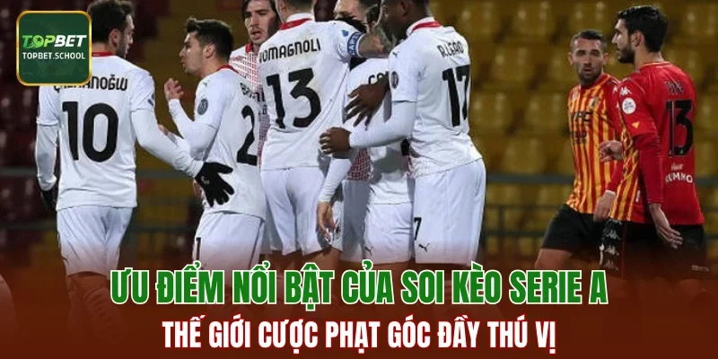 Ưu điểm nổi bật của soi kèo Serie A